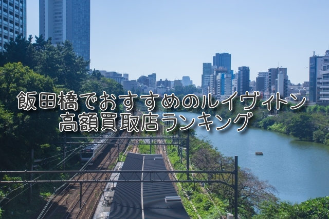 飯田橋 ルイヴィトン買取 おすすめ